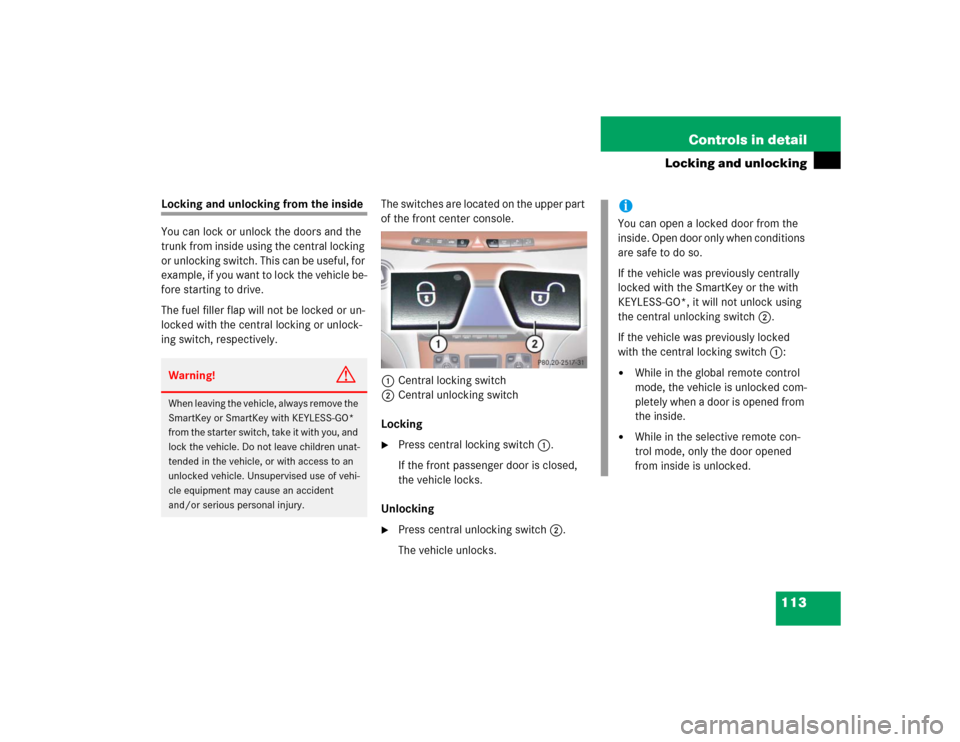 MERCEDES-BENZ S55AMG 2005 W220 Owners Manual 113 Controls in detail
Locking and unlocking
Locking and unlocking from the inside
You can lock or unlock the doors and the
trunk from inside using the central locking
or unlocking switch. This can MERCEDES-BENZ S55AMG 2005 W220 Owners Manual 113 Controls in detail
Locking and unlocking
Locking and unlocking from the inside
You can lock or unlock the doors and the
trunk from inside using the central locking
or unlocking switch. This can