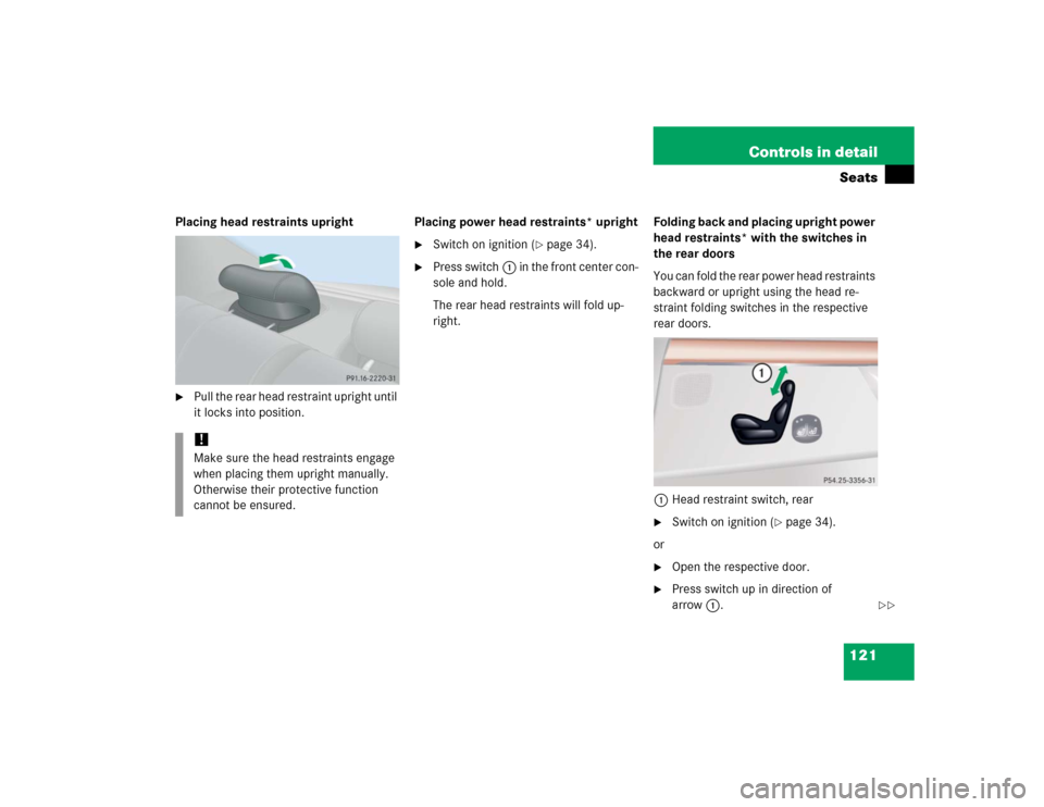 MERCEDES-BENZ S55AMG 2005 W220 Owners Manual 121 Controls in detailSeats
Placing head restraints upright
Pull the rear head restraint upright until 
it locks into position.Placing power head restraints* upright

Switch on ignition (
page 34).