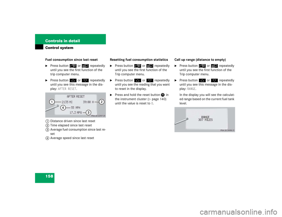MERCEDES-BENZ S55AMG 2005 W220 Owners Manual 158 Controls in detailControl systemFuel consumption since last reset
Press buttonÿ orè repeatedly
until you see the first function of the
trip computer menu.
Press buttonj ork repeatedly
unti MERCEDES-BENZ S55AMG 2005 W220 Owners Manual 158 Controls in detailControl systemFuel consumption since last reset
Press buttonÿ orè repeatedly
until you see the first function of the
trip computer menu.
Press buttonj ork repeatedly
unti