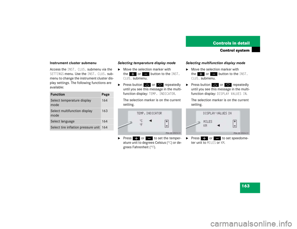 MERCEDES-BENZ S55AMG 2005 W220 Owners Manual 163 Controls in detail
Control system
Instrument cluster submenu
Access the
INST. CLUS.
submenu via the
SETTINGS
menu. Use the
INST. CLUS.
sub-
menu to change the instrument cluster dis-
play se MERCEDES-BENZ S55AMG 2005 W220 Owners Manual 163 Controls in detail
Control system
Instrument cluster submenu
Access the
INST. CLUS.
submenu via the
SETTINGS
menu. Use the
INST. CLUS.
sub-
menu to change the instrument cluster dis-
play se