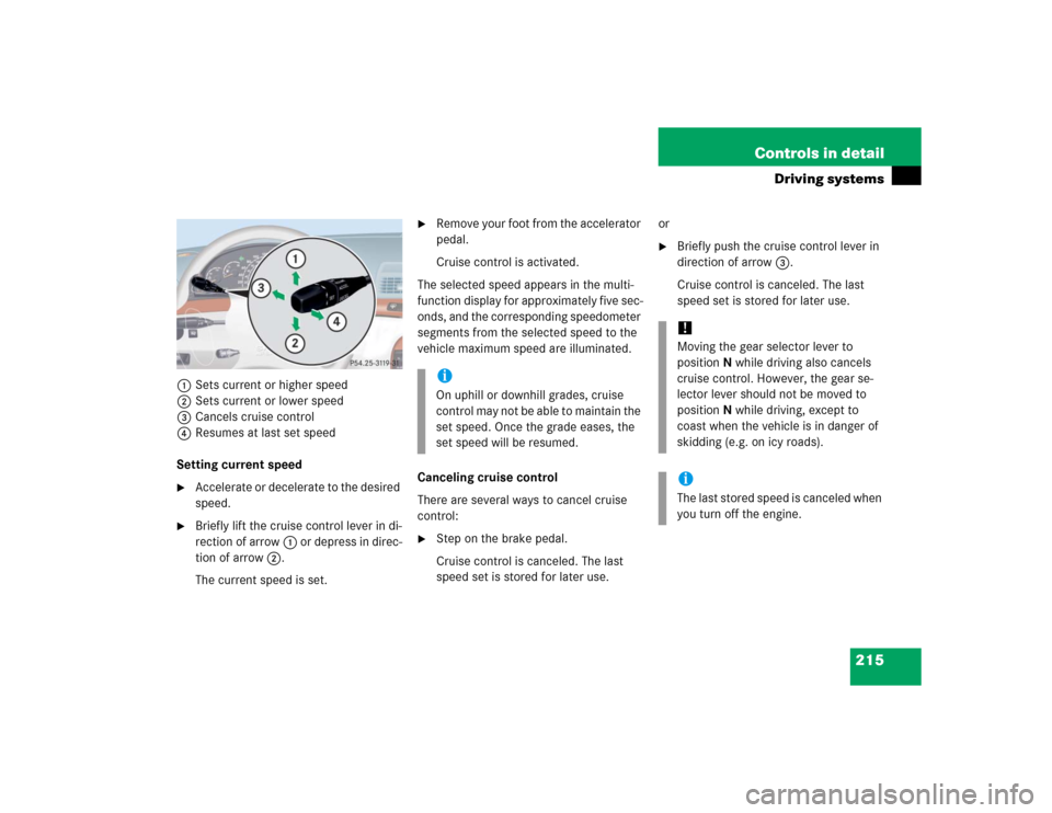 MERCEDES-BENZ S55AMG 2005 W220 Owners Manual 215 Controls in detail
Driving systems
1Sets current or higher speed
2Sets current or lower speed
3Cancels cruise control
4Resumes at last set speed
Setting current speed
Accelerate or decelerate to MERCEDES-BENZ S55AMG 2005 W220 Owners Manual 215 Controls in detail
Driving systems
1Sets current or higher speed
2Sets current or lower speed
3Cancels cruise control
4Resumes at last set speed
Setting current speed
Accelerate or decelerate to