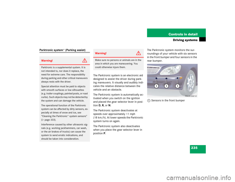 MERCEDES-BENZ S55AMG 2005 W220 Owners Manual 235 Controls in detail
Driving systems
Parktronic system* (Parking assist)
The Parktronic system is an electronic aid
designed to assist the driver during park-
ing maneuvers. It visually and audibly MERCEDES-BENZ S55AMG 2005 W220 Owners Manual 235 Controls in detail
Driving systems
Parktronic system* (Parking assist)
The Parktronic system is an electronic aid
designed to assist the driver during park-
ing maneuvers. It visually and audibly