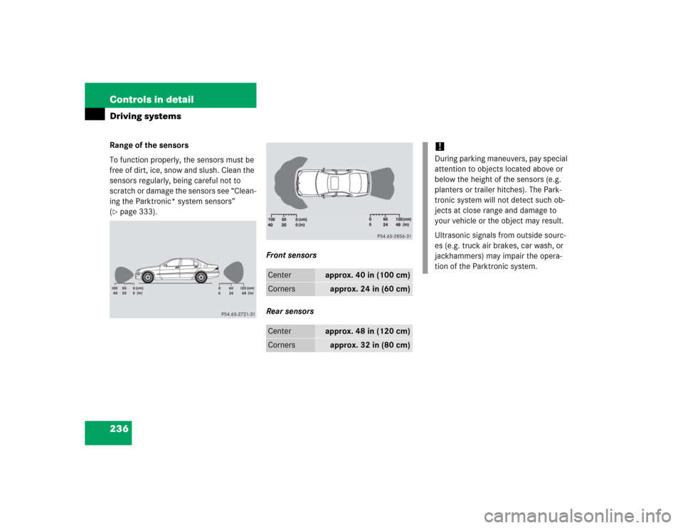 MERCEDES-BENZ S55AMG 2005 W220 Owners Manual 236 Controls in detailDriving systemsRange of the sensors
To function properly, the sensors must be 
free of dirt, ice, snow and slush. Clean the 
sensors regularly, being careful not to 
scratch or d