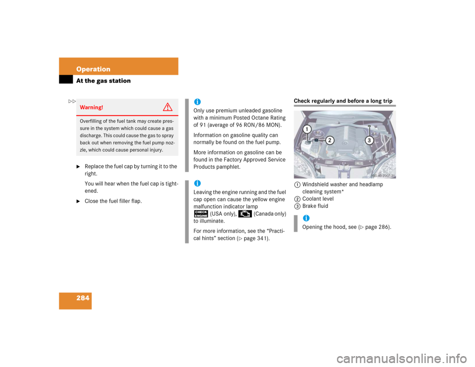 MERCEDES-BENZ S55AMG 2005 W220 Owners Manual 284 OperationAt the gas station
Replace the fuel cap by turning it to the
right.
You will hear when the fuel cap is tight-
ened.
Close the fuel filler flap.
Check regularly and before a long trip
MERCEDES-BENZ S55AMG 2005 W220 Owners Manual 284 OperationAt the gas station
Replace the fuel cap by turning it to the
right.
You will hear when the fuel cap is tight-
ened.
Close the fuel filler flap.
Check regularly and before a long trip
