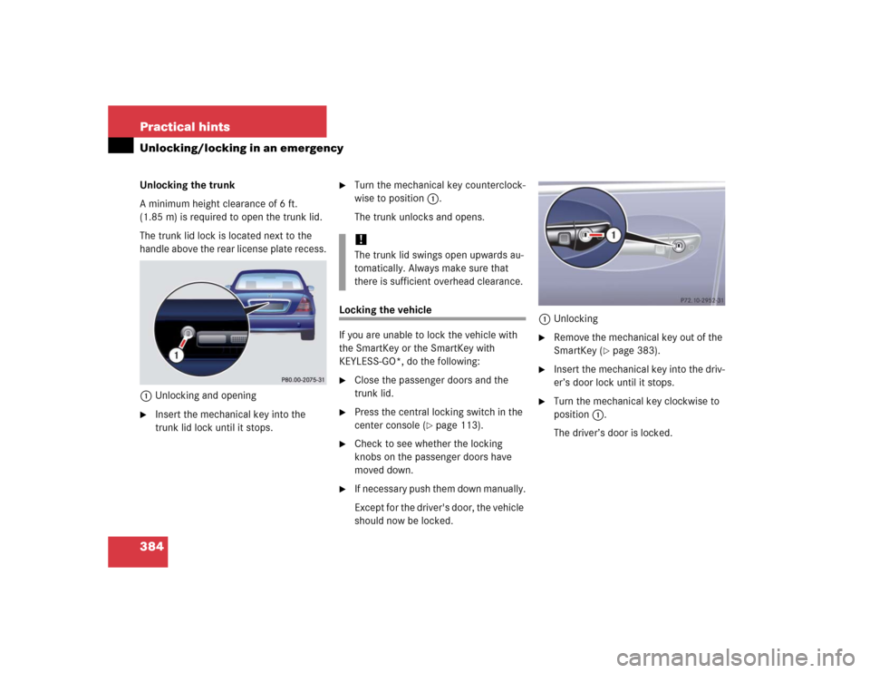 MERCEDES-BENZ S55AMG 2005 W220 Owners Manual 384 Practical hintsUnlocking/locking in an emergencyUnlocking the trunk
A minimum height clearance of 6 ft.
(1.85 m) is required to open the trunk lid.
The trunk lid lock is located next to the
hand MERCEDES-BENZ S55AMG 2005 W220 Owners Manual 384 Practical hintsUnlocking/locking in an emergencyUnlocking the trunk
A minimum height clearance of 6 ft.
(1.85 m) is required to open the trunk lid.
The trunk lid lock is located next to the
hand