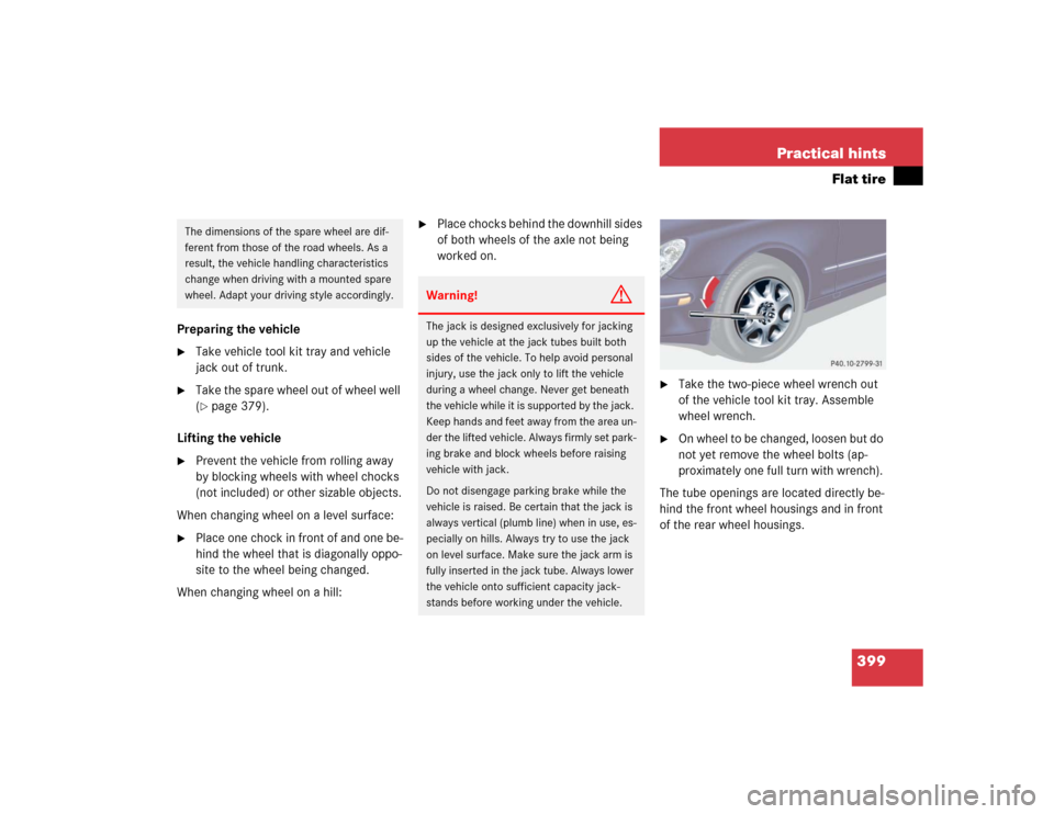 MERCEDES-BENZ S55AMG 2005 W220 Owners Manual 399 Practical hints
Flat tire
Preparing the vehicle
Take vehicle tool kit tray and vehicle
jack out of trunk.
Take the spare wheel out of wheel well
(page 379).
Lifting the vehicle
Prevent the MERCEDES-BENZ S55AMG 2005 W220 Owners Manual 399 Practical hints
Flat tire
Preparing the vehicle
Take vehicle tool kit tray and vehicle
jack out of trunk.
Take the spare wheel out of wheel well
(page 379).
Lifting the vehicle
Prevent the