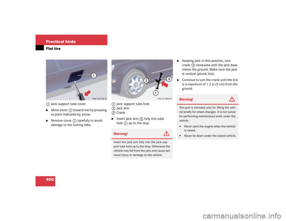 MERCEDES-BENZ S55AMG 2005 W220 Owners Manual 400 Practical hintsFlat tire1Jack support tube cover
Move cover1 toward rear by pressing 
at point indicated by arrow.

Remove cover1 carefully to avoid 
damage to the locking tabs.1Jack support tub