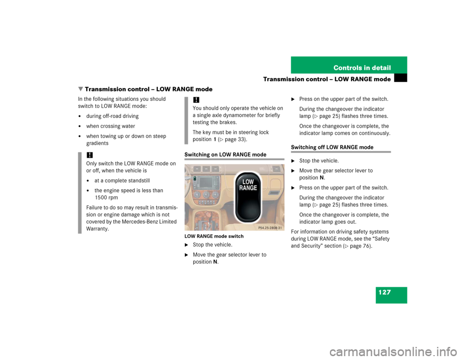 MERCEDES-BENZ ML500 2005 W163 Owners Manual 127 Controls in detail
Transmission control – LOW RANGE mode
Transmission control – LOW RANGE mode
In the following situations you should
switch to LOW RANGE mode:
during off-road driving
whe MERCEDES-BENZ ML500 2005 W163 Owners Manual 127 Controls in detail
Transmission control – LOW RANGE mode
Transmission control – LOW RANGE mode
In the following situations you should
switch to LOW RANGE mode:
during off-road driving
whe