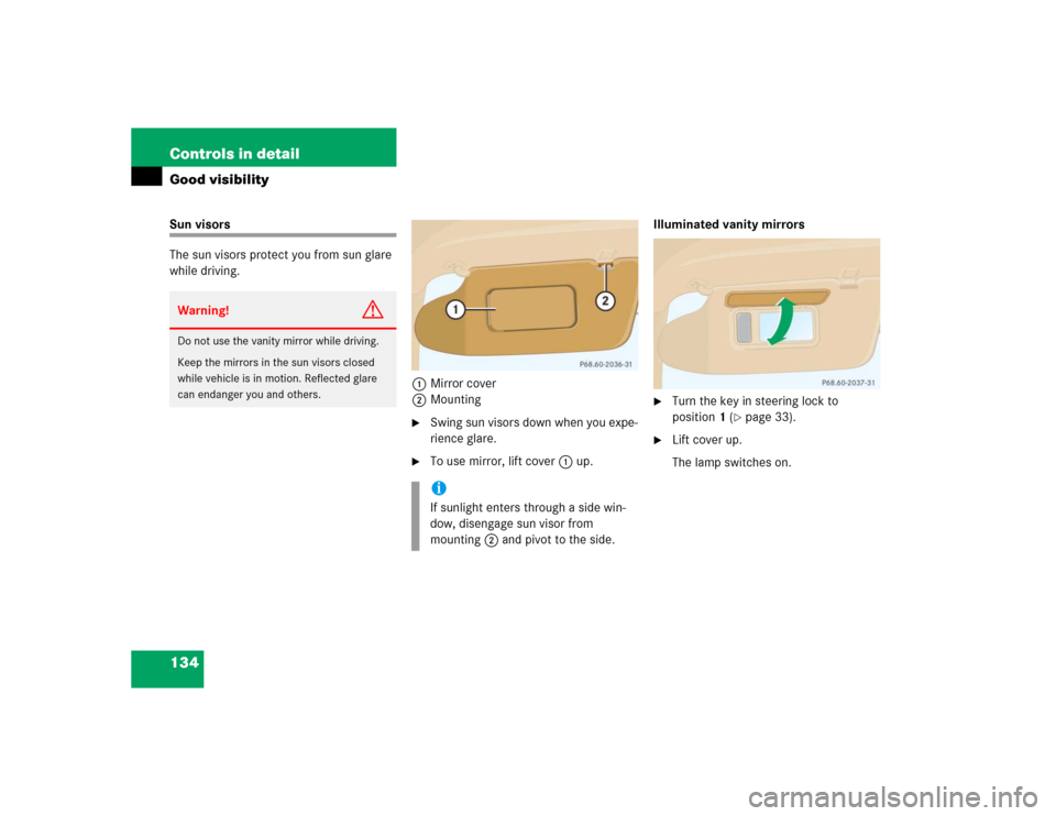 MERCEDES-BENZ ML500 2005 W163 Owners Manual 134 Controls in detailGood visibilitySun visors
The sun visors protect you from sun glare 
while driving.
1Mirror cover
2Mounting

Swing sun visors down when you expe-
rience glare.

To use mirror, 