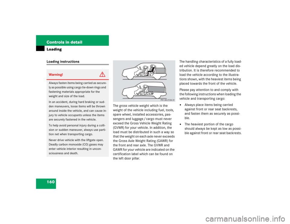 MERCEDES-BENZ ML500 2005 W163 Owners Manual 160 Controls in detailLoadingLoading instructions
The gross vehicle weight which is the
weight of the vehicle including fuel, tools,
spare wheel, installed accessories, pas-
sengers and luggage / ca MERCEDES-BENZ ML500 2005 W163 Owners Manual 160 Controls in detailLoadingLoading instructions
The gross vehicle weight which is the
weight of the vehicle including fuel, tools,
spare wheel, installed accessories, pas-
sengers and luggage / ca