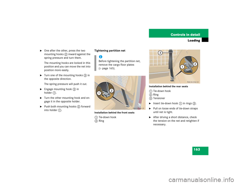 MERCEDES-BENZ ML500 2005 W163 Owners Manual 163 Controls in detail
Loading

One after the other, press the two 
mounting hooks2 inward against the 
spring pressure and turn them.
The mounting hooks are locked in this 
position and you can move