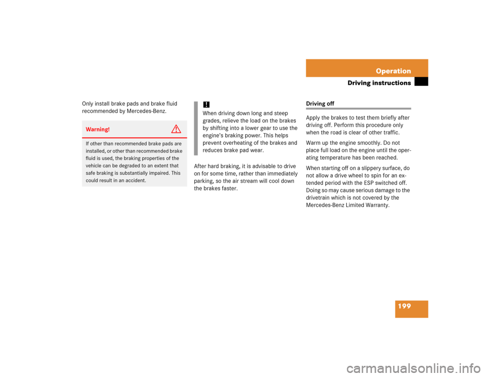 MERCEDES-BENZ ML500 2005 W163 Owners Manual 199 Operation
Driving instructions
Only install brake pads and brake fluid
recommended by Mercedes-Benz.
After hard braking, it is advisable to drive
on for some time, rather than immediately
parki MERCEDES-BENZ ML500 2005 W163 Owners Manual 199 Operation
Driving instructions
Only install brake pads and brake fluid
recommended by Mercedes-Benz.
After hard braking, it is advisable to drive
on for some time, rather than immediately
parki