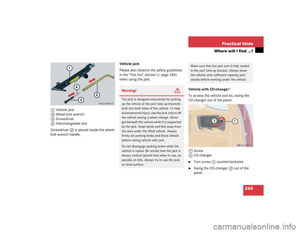 MERCEDES-BENZ ML500 2005 W163 Owners Manual 265 Practical hints
Where will I find ...?
1Vehicle jack
2Wheel bolt wrench
3Screwdriver
4Interchangeable slot
Screwdriver3 is placed inside the wheel-
bolt wrench handle.Vehicle jack
Please also obse MERCEDES-BENZ ML500 2005 W163 Owners Manual 265 Practical hints
Where will I find ...?
1Vehicle jack
2Wheel bolt wrench
3Screwdriver
4Interchangeable slot
Screwdriver3 is placed inside the wheel-
bolt wrench handle.Vehicle jack
Please also obse