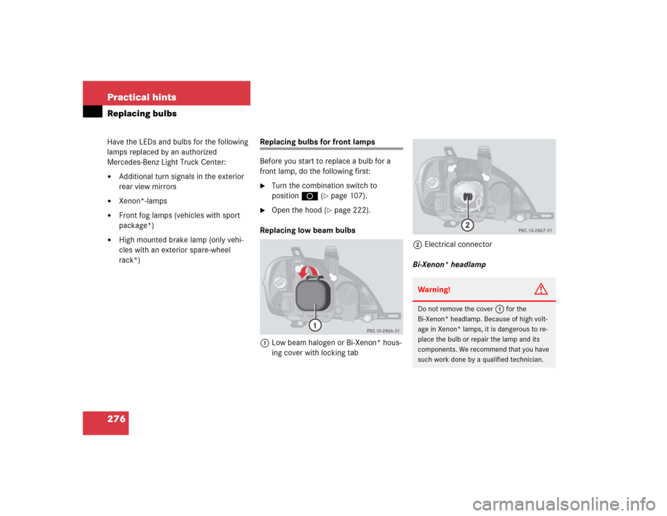 MERCEDES-BENZ ML500 2005 W163 Owners Manual 276 Practical hintsReplacing bulbsHave the LEDs and bulbs for the following 
lamps replaced by an authorized 
Mercedes-Benz Light Truck Center:
Additional turn signals in the exterior 
rear view mirr