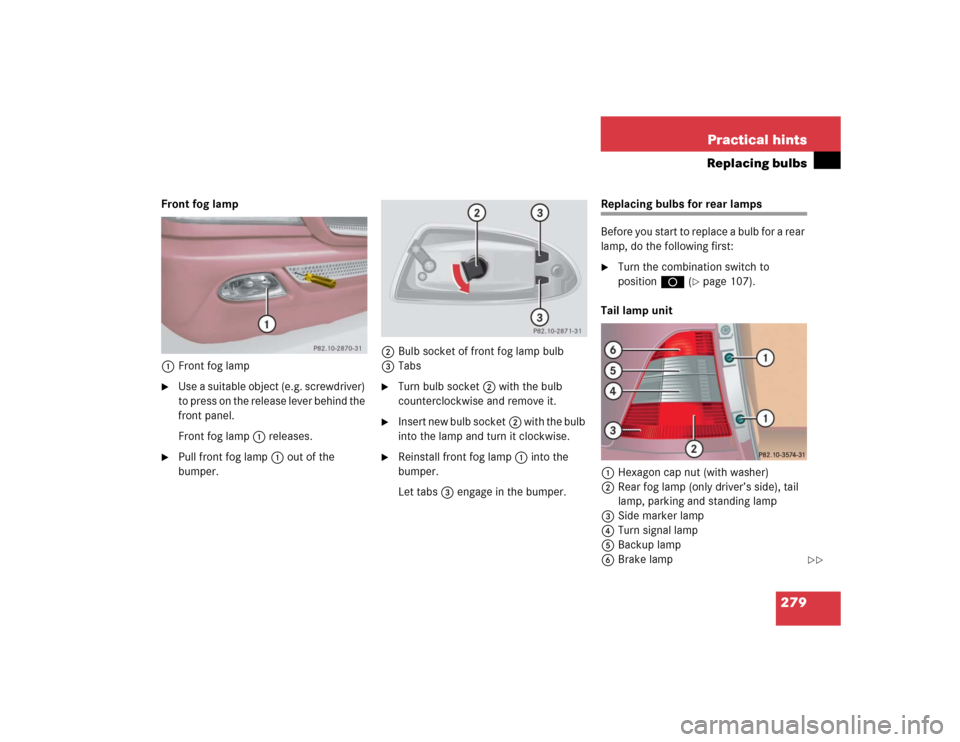 MERCEDES-BENZ ML500 2005 W163 Owners Manual 279 Practical hints
Replacing bulbs
Front fog lamp
1Front fog lamp
Use a suitable object (e.g. screwdriver) 
to press on the release lever behind the 
front panel.
Front fog lamp1 releases.

Pull fr