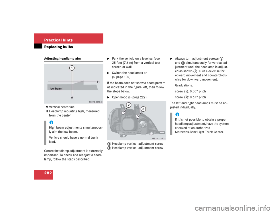MERCEDES-BENZ ML500 2005 W163 Owners Manual 282 Practical hintsReplacing bulbsAdjusting headlamp aim
VVertical centerline
HHeadlamp mounting high, measured 
from the center
Correct headlamp adjustment is extremely 
important. To check and readj