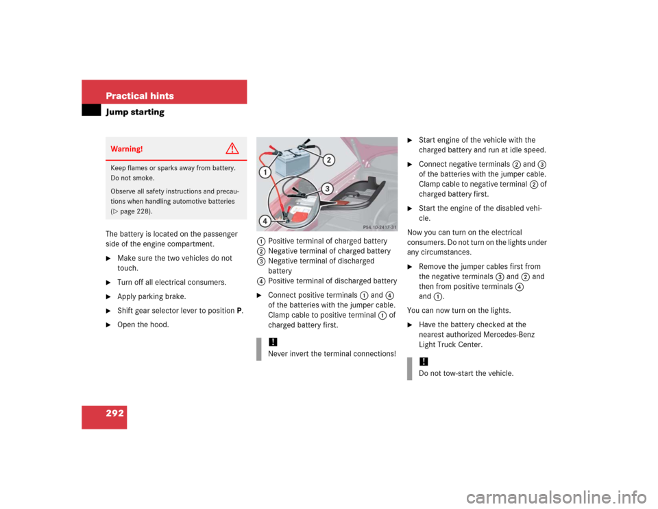 MERCEDES-BENZ ML500 2005 W163 Owners Manual 292 Practical hintsJump startingThe battery is located on the passenger
side of the engine compartment.
Make sure the two vehicles do not
touch.
Turn off all electrical consumers.
Apply parking MERCEDES-BENZ ML500 2005 W163 Owners Manual 292 Practical hintsJump startingThe battery is located on the passenger
side of the engine compartment.
Make sure the two vehicles do not
touch.
Turn off all electrical consumers.
Apply parking
