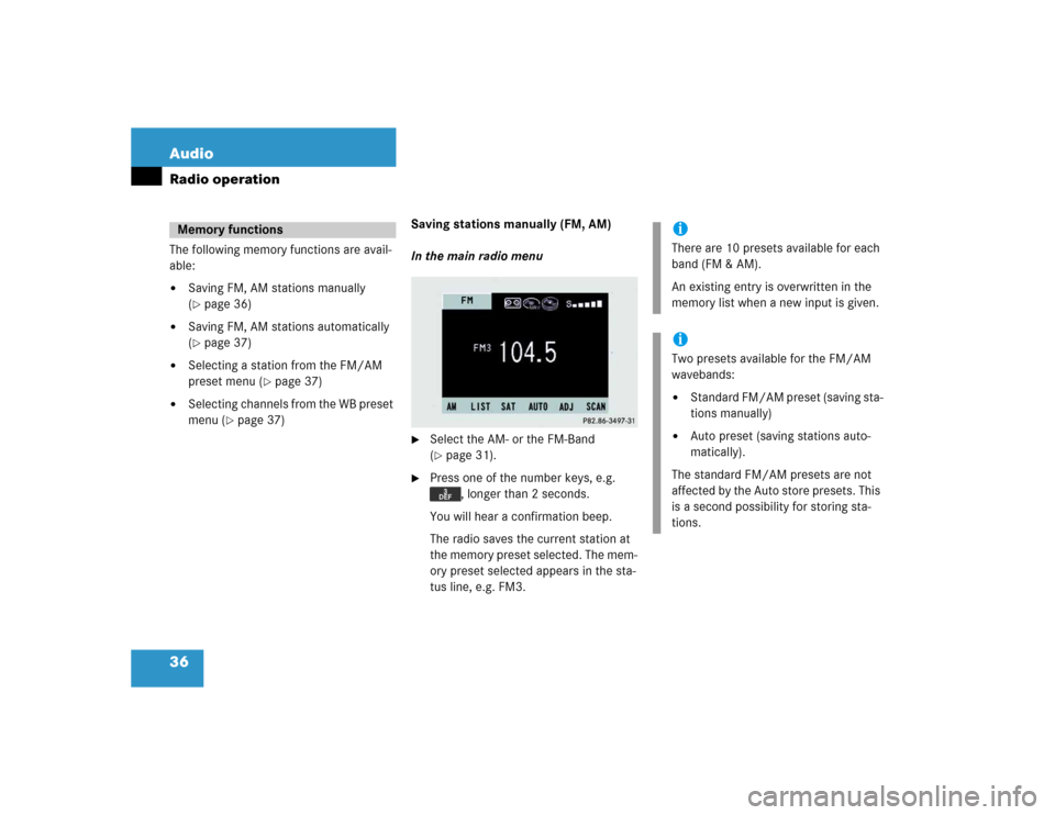 MERCEDES-BENZ M-Class 2005 W163 Comand Manual 36 AudioRadio operationThe following memory functions are avail-
able:
Saving FM, AM stations manually
(page 36)
Saving FM, AM stations automatically
(page 37)
Selecting a station from the FM MERCEDES-BENZ M-Class 2005 W163 Comand Manual 36 AudioRadio operationThe following memory functions are avail-
able:
Saving FM, AM stations manually
(page 36)
Saving FM, AM stations automatically
(page 37)
Selecting a station from the FM