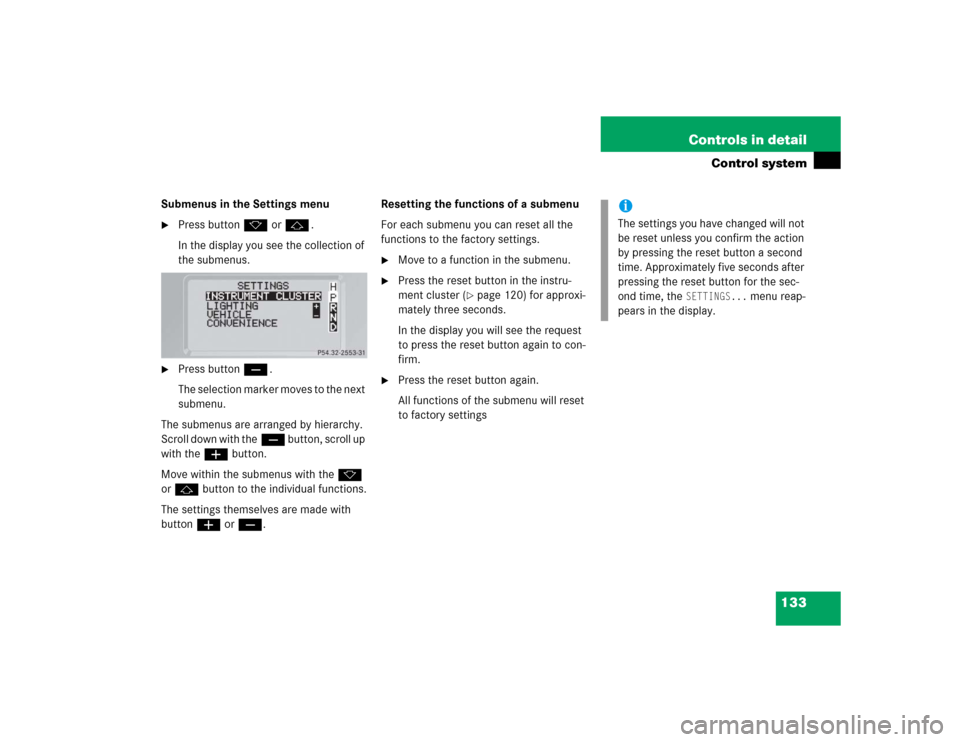 MERCEDES-BENZ G55AMG 2005 W463 Owners Manual 133 Controls in detail
Control system
Submenus in the Settings menu
Press buttonk orj.
In the display you see the collection of
the submenus.
Press buttonç.
The selection marker moves to the next MERCEDES-BENZ G55AMG 2005 W463 Owners Manual 133 Controls in detail
Control system
Submenus in the Settings menu
Press buttonk orj.
In the display you see the collection of
the submenus.
Press buttonç.
The selection marker moves to the next