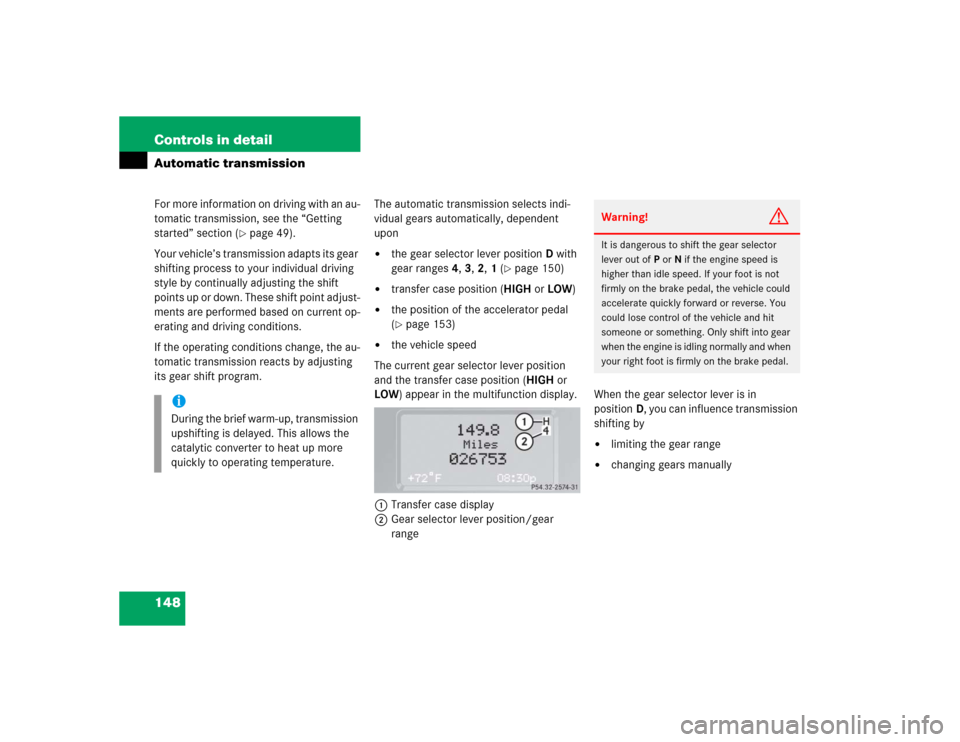 MERCEDES-BENZ G55AMG 2005 W463 Owners Manual 148 Controls in detailAutomatic transmissionFor more information on driving with an au-
tomatic transmission, see the “Getting
started” section (
page 49).
Your vehicle’s transmission adapts i MERCEDES-BENZ G55AMG 2005 W463 Owners Manual 148 Controls in detailAutomatic transmissionFor more information on driving with an au-
tomatic transmission, see the “Getting
started” section (
page 49).
Your vehicle’s transmission adapts i