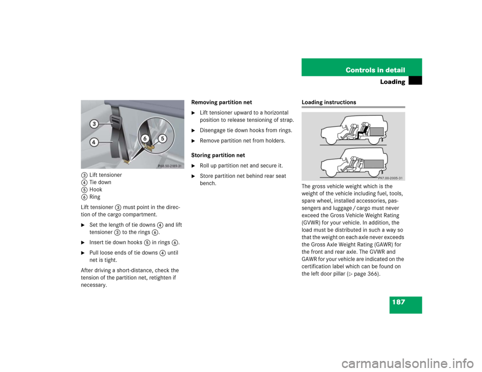 MERCEDES-BENZ G55AMG 2005 W463 Owners Manual 187 Controls in detail
Loading
3Lift tensioner
4Tie down
5Hook
6Ring
Lift tensioner3 must point in the direc-
tion of the cargo compartment.
Set the length of tie downs4 and lift
tensioner3 to the r MERCEDES-BENZ G55AMG 2005 W463 Owners Manual 187 Controls in detail
Loading
3Lift tensioner
4Tie down
5Hook
6Ring
Lift tensioner3 must point in the direc-
tion of the cargo compartment.
Set the length of tie downs4 and lift
tensioner3 to the r