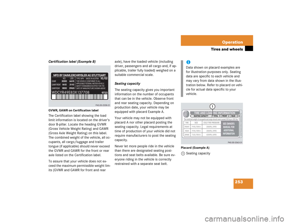 MERCEDES-BENZ G55AMG 2005 W463 Owners Manual 253 Operation
Tires and wheels
Certification label (Example B)GVWR, GAWR on Certification label The Certification label showing the load
limit information is located on the driver’s
door B-pillar. MERCEDES-BENZ G55AMG 2005 W463 Owners Manual 253 Operation
Tires and wheels
Certification label (Example B)GVWR, GAWR on Certification label The Certification label showing the load
limit information is located on the driver’s
door B-pillar.