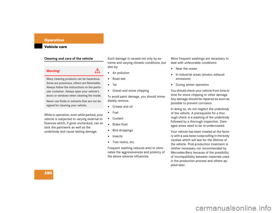 MERCEDES-BENZ G55AMG 2005 W463 Owners Manual 280 OperationVehicle careCleaning and care of the vehicle
While in operation, even while parked, your
vehicle is subjected to varying external in-
fluences which, if gone unchecked, can at-
tack the MERCEDES-BENZ G55AMG 2005 W463 Owners Manual 280 OperationVehicle careCleaning and care of the vehicle
While in operation, even while parked, your
vehicle is subjected to varying external in-
fluences which, if gone unchecked, can at-
tack the