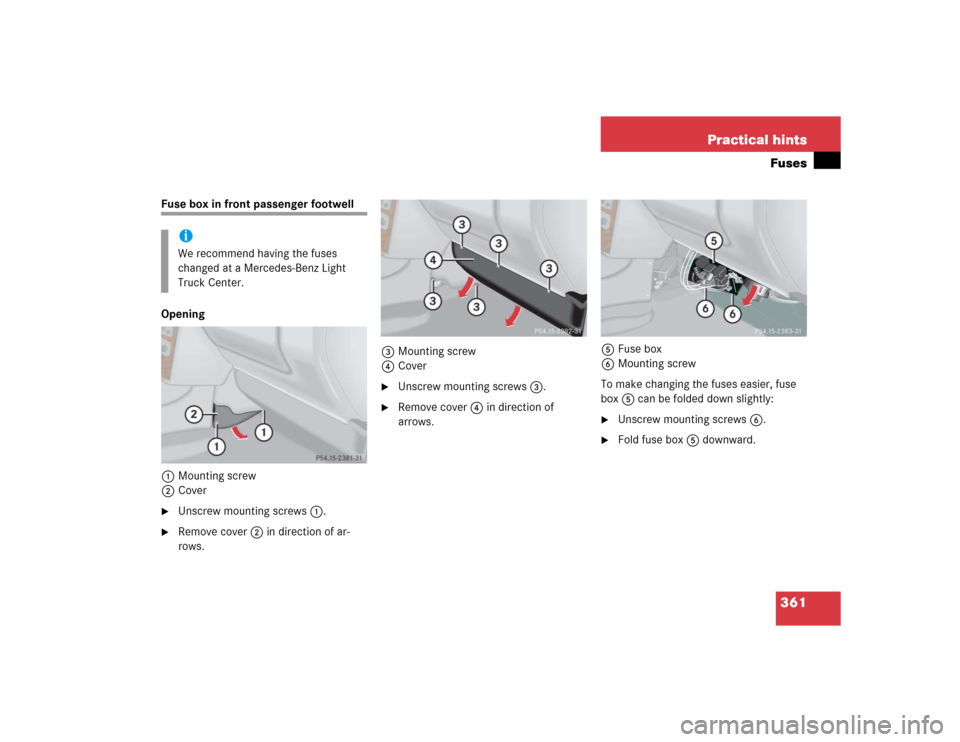 MERCEDES-BENZ G55AMG 2005 W463 Owners Manual 361 Practical hintsFuses
Fuse box in front passenger footwell
Opening
1Mounting screw
2Cover
Unscrew mounting screws1.

Remove cover2 in direction of ar-
rows.3Mounting screw
4Cover

Unscrew mounti