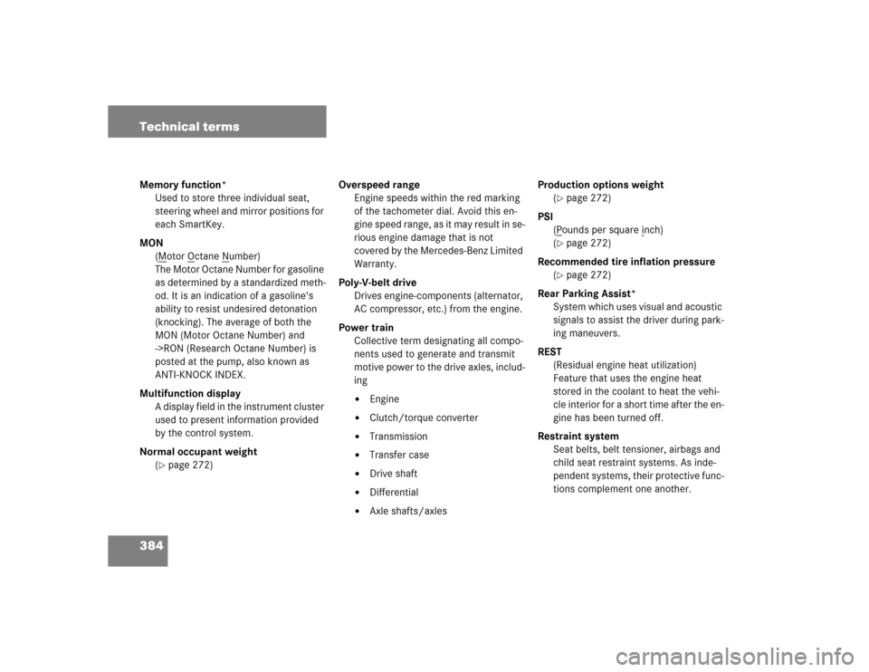 MERCEDES-BENZ G55AMG 2005 W463 Owners Manual 384 Technical termsMemory function*
Used to store three individual seat,
steering wheel and mirror positions for
each SmartKey.
MON
(M
otor O
ctane N
umber)
The Motor Octane Number for gasoline
as MERCEDES-BENZ G55AMG 2005 W463 Owners Manual 384 Technical termsMemory function*
Used to store three individual seat,
steering wheel and mirror positions for
each SmartKey.
MON
(M
otor O
ctane N
umber)
The Motor Octane Number for gasoline
as