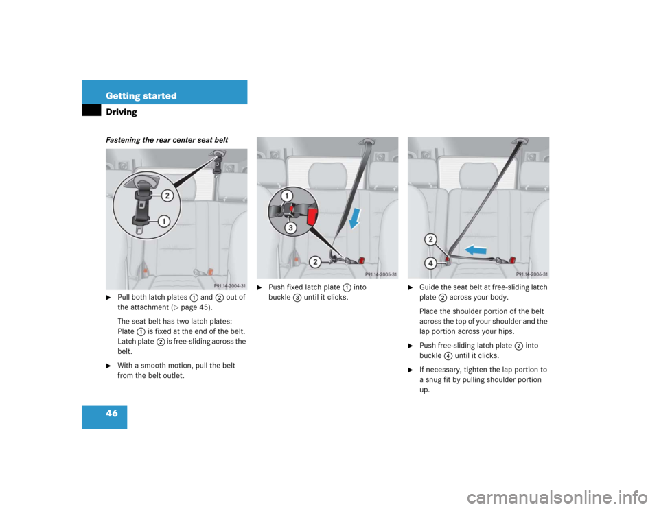 MERCEDES-BENZ G55AMG 2005 W463 Owners Manual 46 Getting startedDrivingFastening the rear center seat belt
Pull both latch plates1 and2 out of 
the attachment (
page 45).
The seat belt has two latch plates: 
Plate1 is fixed at the end of the be