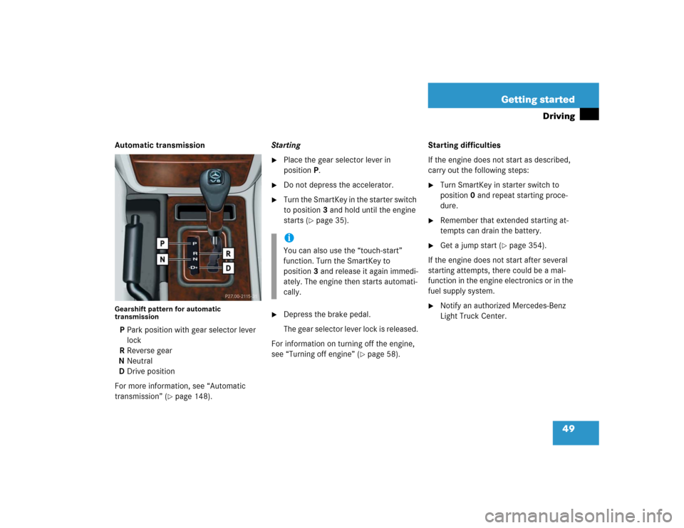 MERCEDES-BENZ G55AMG 2005 W463 Owners Manual 49 Getting started
Driving
Automatic transmissionGearshift pattern for automatic
transmissionPPark position with gear selector lever
lock
RReverse gear
NNeutral
DDrive position
For more information, MERCEDES-BENZ G55AMG 2005 W463 Owners Manual 49 Getting started
Driving
Automatic transmissionGearshift pattern for automatic
transmissionPPark position with gear selector lever
lock
RReverse gear
NNeutral
DDrive position
For more information,