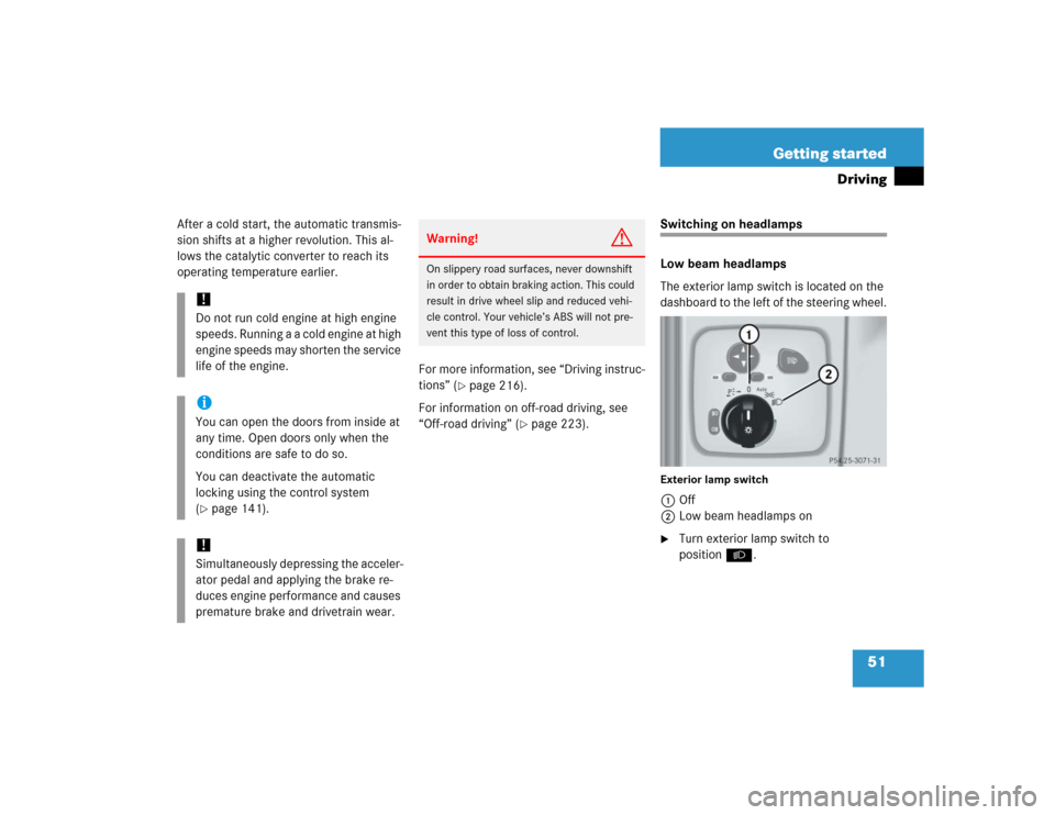 MERCEDES-BENZ G55AMG 2005 W463 Owners Manual 51 Getting started
Driving
After a cold start, the automatic transmis-
sion shifts at a higher revolution. This al-
lows the catalytic converter to reach its
operating temperature earlier.
For more i MERCEDES-BENZ G55AMG 2005 W463 Owners Manual 51 Getting started
Driving
After a cold start, the automatic transmis-
sion shifts at a higher revolution. This al-
lows the catalytic converter to reach its
operating temperature earlier.
For more i