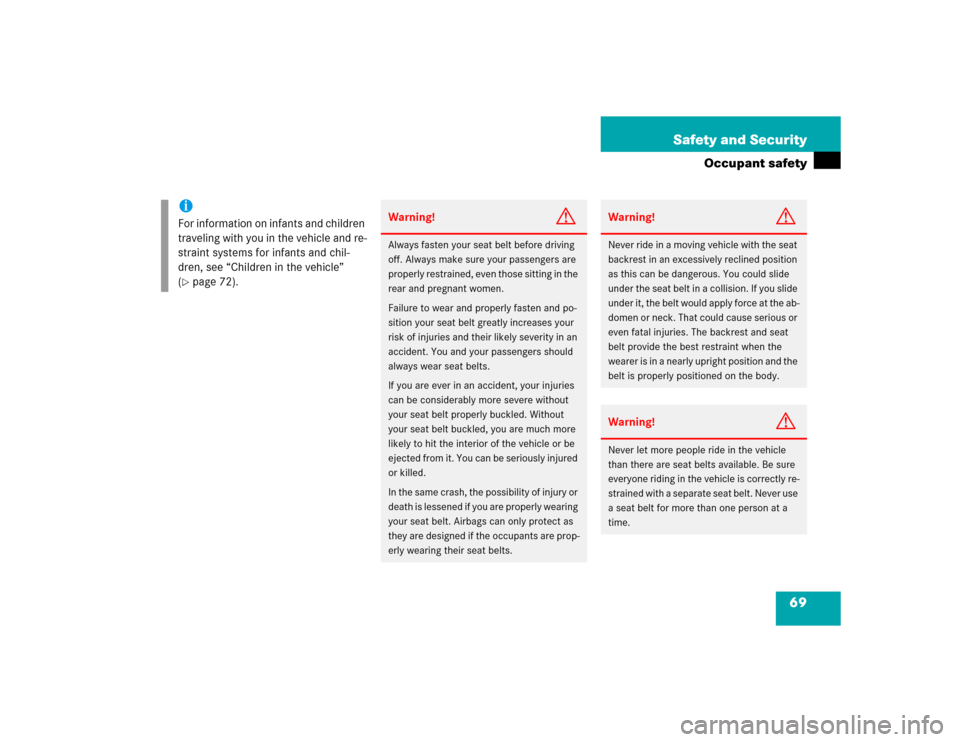 MERCEDES-BENZ G55AMG 2005 W463 Owners Manual 69 Safety and Security
Occupant safety
iFor information on infants and children 
traveling with you in the vehicle and re-
straint systems for infants and chil-
dren, see “Children in the vehicle”