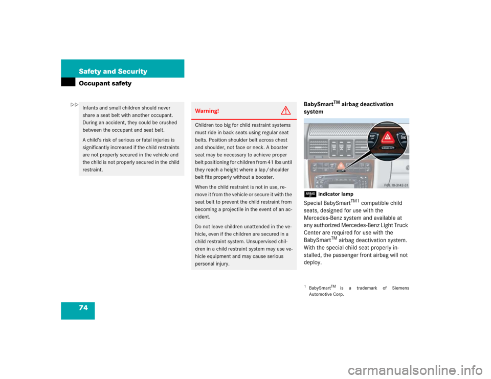 MERCEDES-BENZ G55AMG 2005 W463 Owners Manual 74 Safety and SecurityOccupant safety
BabySmart
TM
 airbag deactivation 
system
7 
indicator lamp
Special BabySmart
TM1
 compatible child 
seats, designed for use with the 
Mercedes-Benz system and av