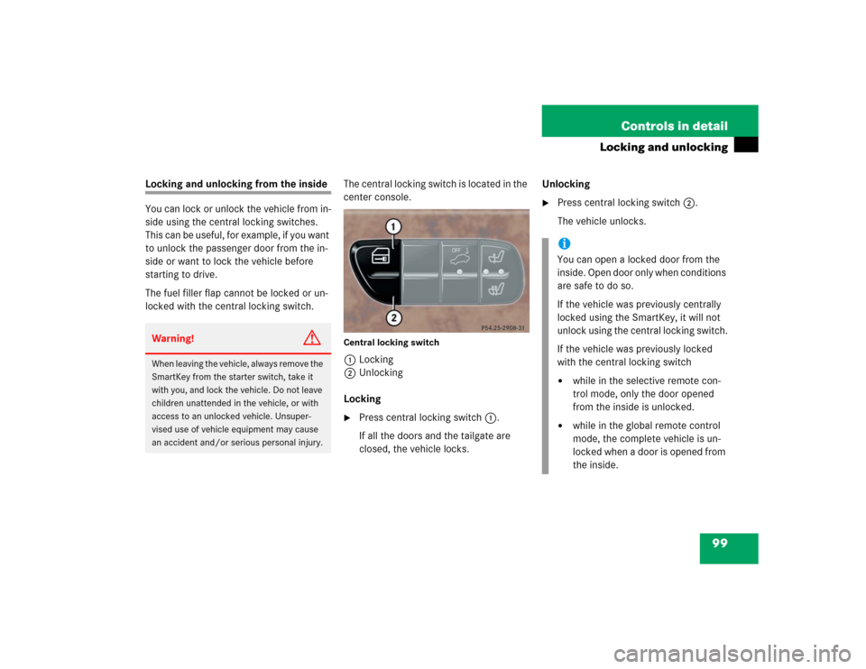 MERCEDES-BENZ G55AMG 2005 W463 Owners Manual 99 Controls in detail
Locking and unlocking
Locking and unlocking from the inside
You can lock or unlock the vehicle from in-
side using the central locking switches. 
This can be useful, for example,
