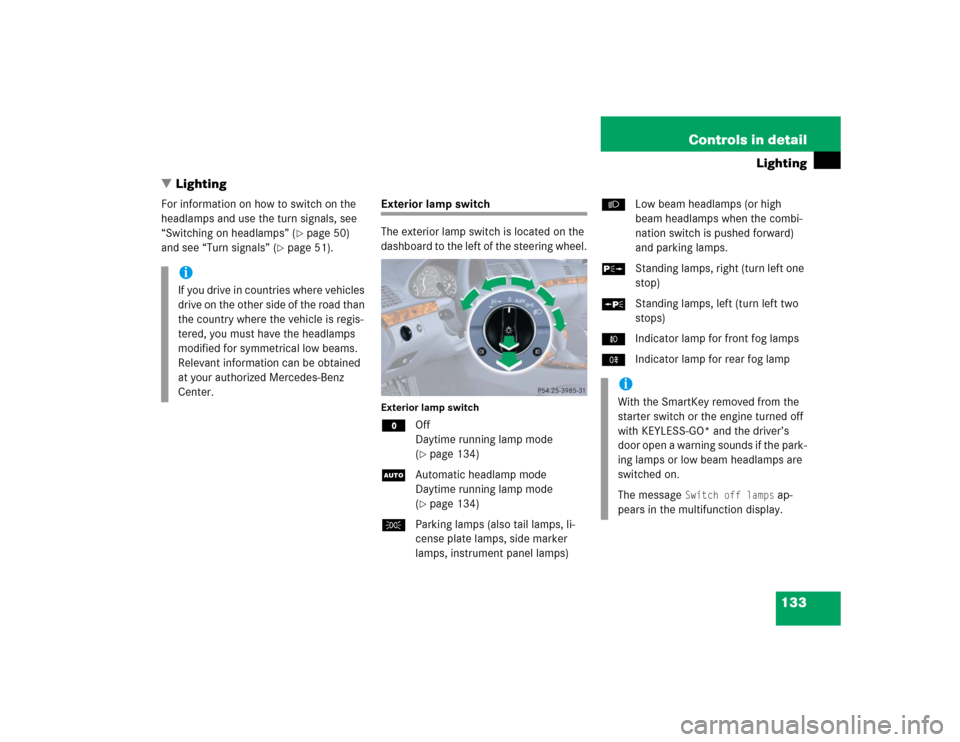 MERCEDES-BENZ E320CDI 2005 W211 Owners Manual 133 Controls in detail
Lighting
Lighting
For information on how to switch on the
headlamps and use the turn signals, see
“Switching on headlamps” (
page 50)
and see “Turn signals” (
page MERCEDES-BENZ E320CDI 2005 W211 Owners Manual 133 Controls in detail
Lighting
Lighting
For information on how to switch on the
headlamps and use the turn signals, see
“Switching on headlamps” (
page 50)
and see “Turn signals” (
page