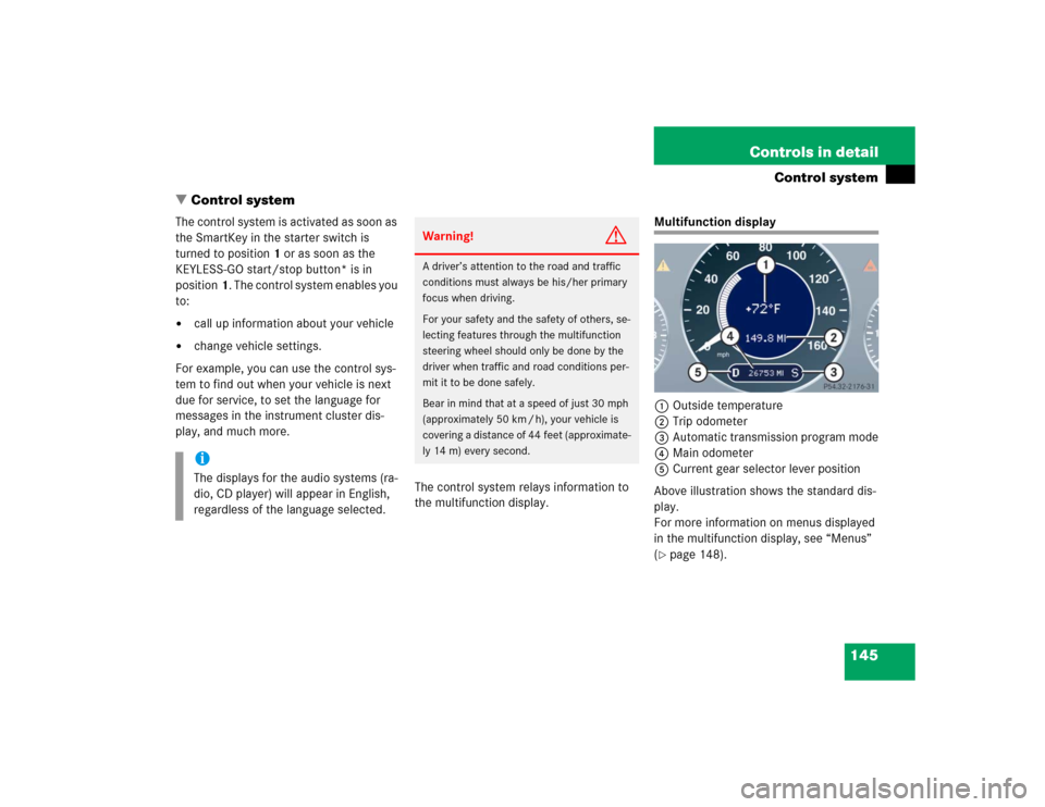 MERCEDES-BENZ E320CDI 2005 W211 Owners Manual 145 Controls in detail
Control system
Control system
The control system is activated as soon as
the SmartKey in the starter switch is
turned to position1 or as soon as the
KEYLESS-GO start/stop bu MERCEDES-BENZ E320CDI 2005 W211 Owners Manual 145 Controls in detail
Control system
Control system
The control system is activated as soon as
the SmartKey in the starter switch is
turned to position1 or as soon as the
KEYLESS-GO start/stop bu