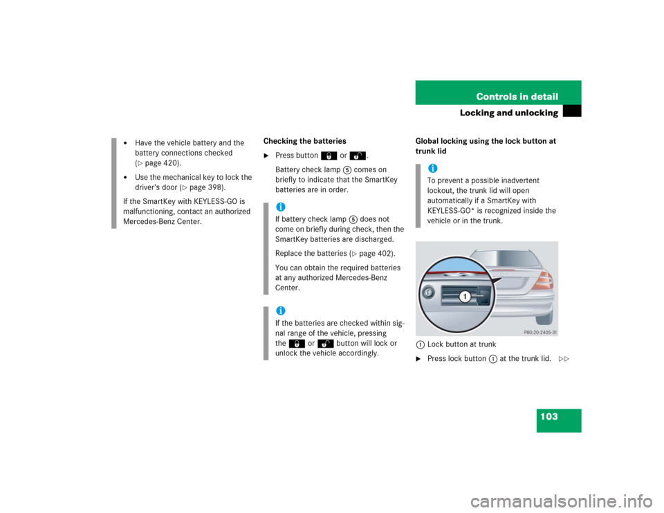 MERCEDES-BENZ CLK320 COUPE 2005 C209 Owners Manual 103 Controls in detail
Locking and unlocking
Checking the batteries
Press button‹ orŒ.
Battery check lamp5 comes on
briefly to indicate that the SmartKey
batteries are in order.Global locking us MERCEDES-BENZ CLK320 COUPE 2005 C209 Owners Manual 103 Controls in detail
Locking and unlocking
Checking the batteries
Press button‹ orŒ.
Battery check lamp5 comes on
briefly to indicate that the SmartKey
batteries are in order.Global locking us