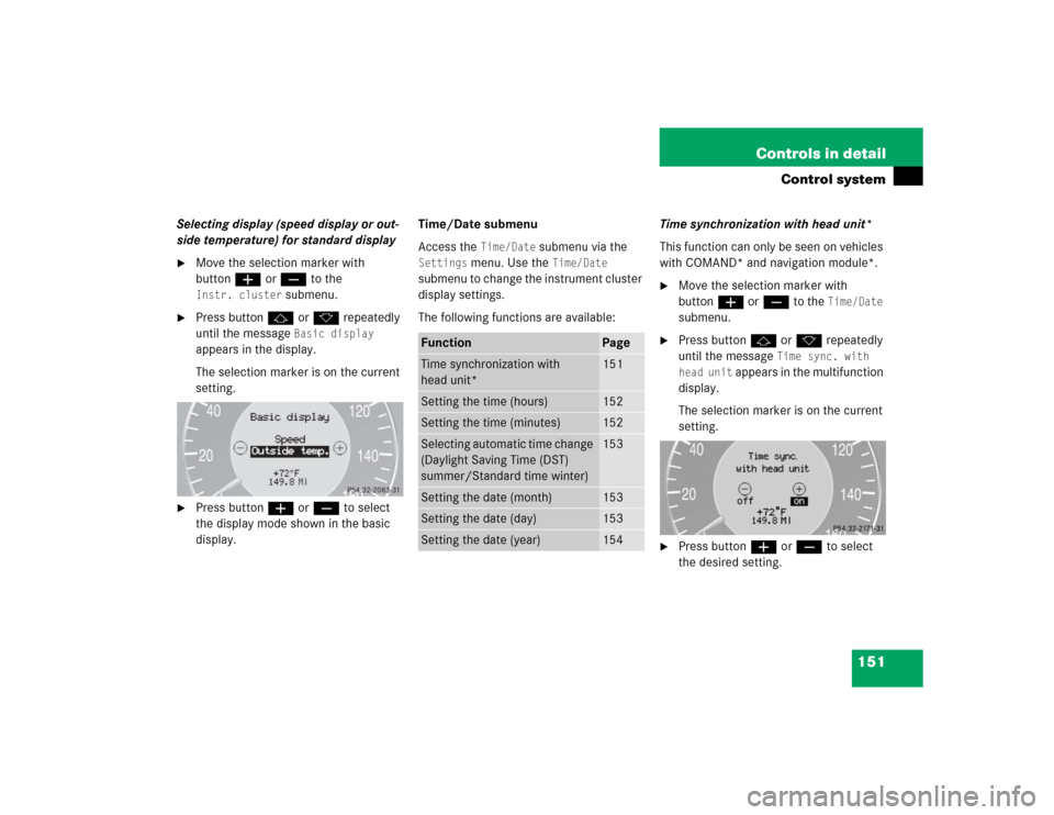 MERCEDES-BENZ CLK320 COUPE 2005 C209 Owners Manual 151 Controls in detail
Control system
Selecting display (speed display or out-
side temperature) for standard display
Move the selection marker with
buttonæ orç to the Instr. cluster
submenu.
P MERCEDES-BENZ CLK320 COUPE 2005 C209 Owners Manual 151 Controls in detail
Control system
Selecting display (speed display or out-
side temperature) for standard display
Move the selection marker with
buttonæ orç to the Instr. cluster
submenu.
P