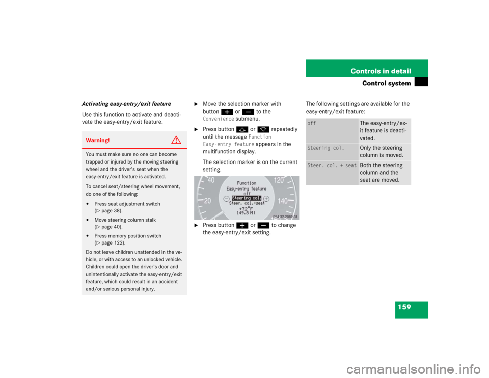 MERCEDES-BENZ CLK320 COUPE 2005 C209 Owners Manual 159 Controls in detail
Control system
Activating easy-entry/exit feature
Use this function to activate and deacti-
vate the easy-entry/exit feature.
Move the selection marker with
buttonæ orç to MERCEDES-BENZ CLK320 COUPE 2005 C209 Owners Manual 159 Controls in detail
Control system
Activating easy-entry/exit feature
Use this function to activate and deacti-
vate the easy-entry/exit feature.
Move the selection marker with
buttonæ orç to