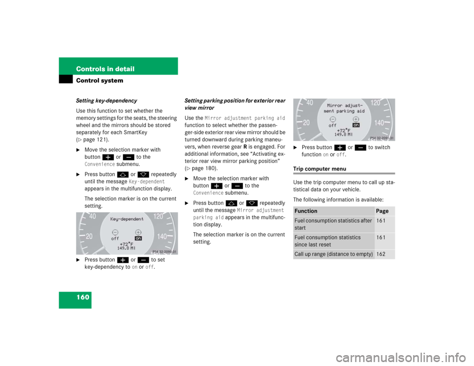 MERCEDES-BENZ CLK55AMG COUPE 2005 C209 Owners Manual 160 Controls in detailControl systemSetting key-dependency
Use this function to set whether the 
memory settings for the seats, the steering 
wheel and the mirrors should be stored 
separately for eac