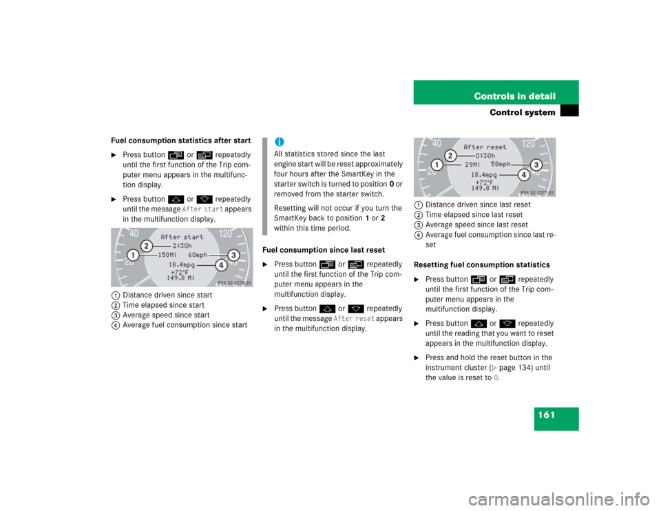 MERCEDES-BENZ CLK320 COUPE 2005 C209 Owners Manual 161 Controls in detail
Control system
Fuel consumption statistics after start
Press buttonÿ orè repeatedly
until the first function of the Trip com-
puter menu appears in the multifunc-
tion displ MERCEDES-BENZ CLK320 COUPE 2005 C209 Owners Manual 161 Controls in detail
Control system
Fuel consumption statistics after start
Press buttonÿ orè repeatedly
until the first function of the Trip com-
puter menu appears in the multifunc-
tion displ