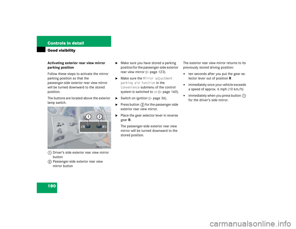 MERCEDES-BENZ CLK320 COUPE 2005 C209 Owners Manual 180 Controls in detailGood visibilityActivating exterior rear view mirror
parking position
Follow these steps to activate the mirror
parking position so that the
passenger-side exterior rear view m MERCEDES-BENZ CLK320 COUPE 2005 C209 Owners Manual 180 Controls in detailGood visibilityActivating exterior rear view mirror
parking position
Follow these steps to activate the mirror
parking position so that the
passenger-side exterior rear view m