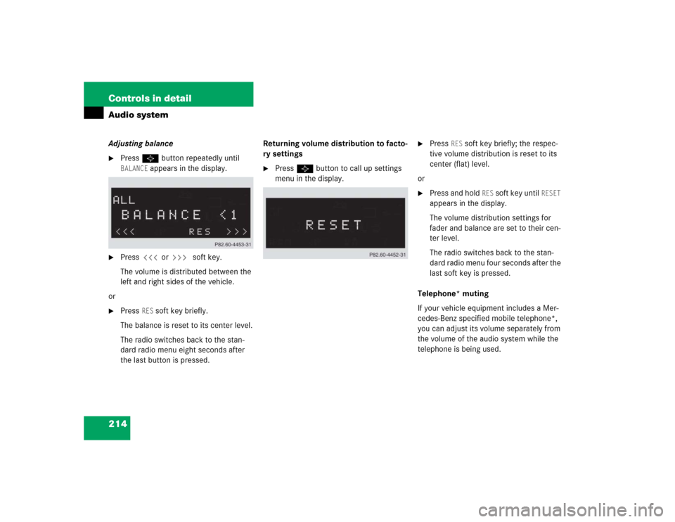 MERCEDES-BENZ CLK320 COUPE 2005 C209 Owners Manual 214 Controls in detailAudio systemAdjusting balance
Press P button repeatedly until BALANCE
appears in the display.
Press X or Y soft key.
The volume is distributed between the
left and right sid MERCEDES-BENZ CLK320 COUPE 2005 C209 Owners Manual 214 Controls in detailAudio systemAdjusting balance
Press P button repeatedly until BALANCE
appears in the display.
Press X or Y soft key.
The volume is distributed between the
left and right sid