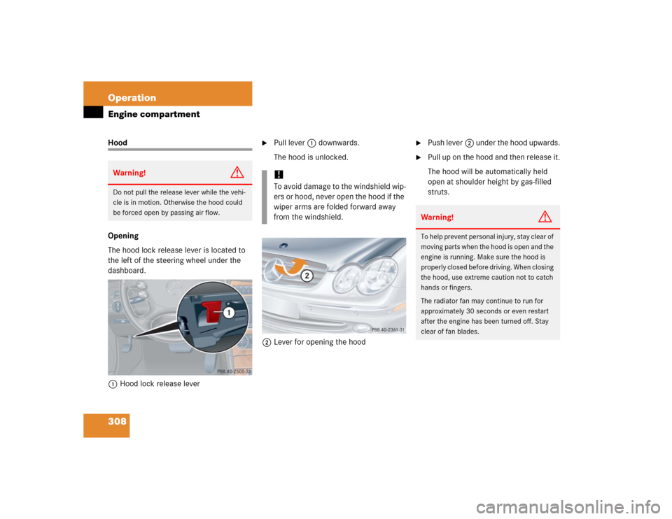 MERCEDES-BENZ CLK320 COUPE 2005 C209 Owners Manual 308 OperationEngine compartmentHood
Opening
The hood lock release lever is located to
the left of the steering wheel under the
dashboard.
1Hood lock release lever
Pull lever 1 downwards.
The hood MERCEDES-BENZ CLK320 COUPE 2005 C209 Owners Manual 308 OperationEngine compartmentHood
Opening
The hood lock release lever is located to
the left of the steering wheel under the
dashboard.
1Hood lock release lever
Pull lever 1 downwards.
The hood