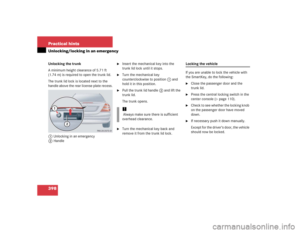 MERCEDES-BENZ CLK320 COUPE 2005 C209 Owners Manual 398 Practical hintsUnlocking/locking in an emergencyUnlocking the trunk
A minimum height clearance of 5.71 ft
(1.74 m) is required to open the trunk lid.
The trunk lid lock is located next to the
ha MERCEDES-BENZ CLK320 COUPE 2005 C209 Owners Manual 398 Practical hintsUnlocking/locking in an emergencyUnlocking the trunk
A minimum height clearance of 5.71 ft
(1.74 m) is required to open the trunk lid.
The trunk lid lock is located next to the
ha