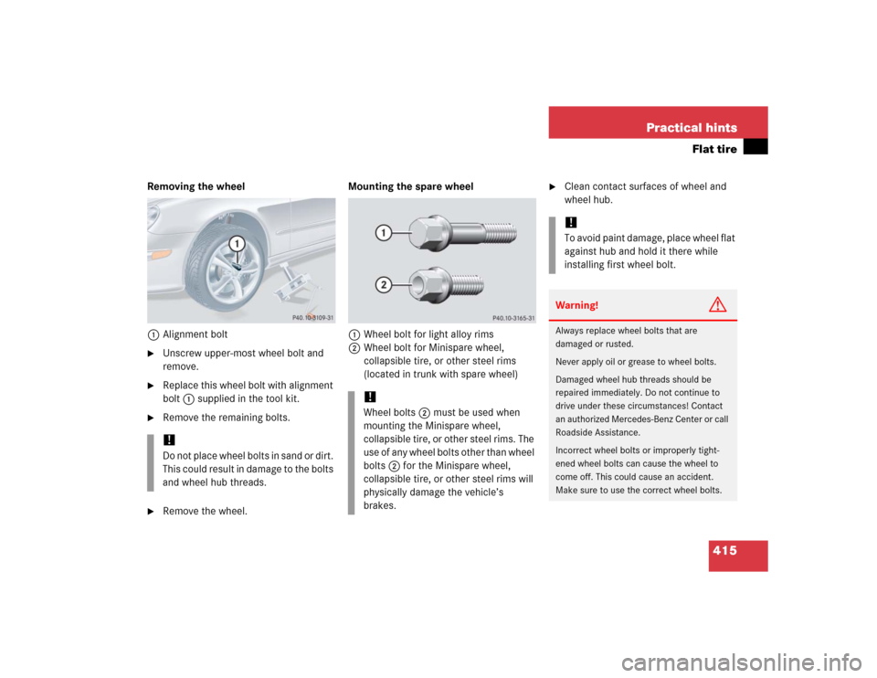 MERCEDES-BENZ CLK320 COUPE 2005 C209 Owners Manual 415 Practical hints
Flat tire
Removing the wheel
1Alignment bolt
Unscrew upper-most wheel bolt and
remove.
Replace this wheel bolt with alignment
bolt1 supplied in the tool kit.
Remove the rema MERCEDES-BENZ CLK320 COUPE 2005 C209 Owners Manual 415 Practical hints
Flat tire
Removing the wheel
1Alignment bolt
Unscrew upper-most wheel bolt and
remove.
Replace this wheel bolt with alignment
bolt1 supplied in the tool kit.
Remove the rema
