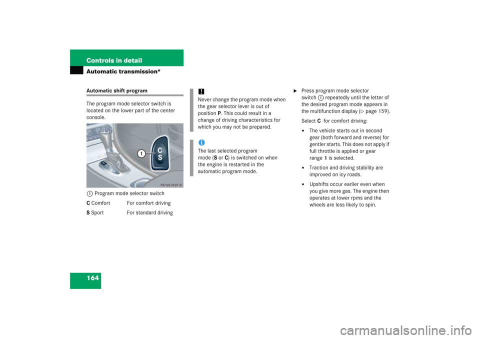 MERCEDES-BENZ C COUPE 2005 CL203 Owners Manual 164 Controls in detailAutomatic transmission*Automatic shift program
The program mode selector switch is
located on the lower part of the center
console.
1Program mode selector switch
C Comfort For MERCEDES-BENZ C COUPE 2005 CL203 Owners Manual 164 Controls in detailAutomatic transmission*Automatic shift program
The program mode selector switch is
located on the lower part of the center
console.
1Program mode selector switch
C Comfort For