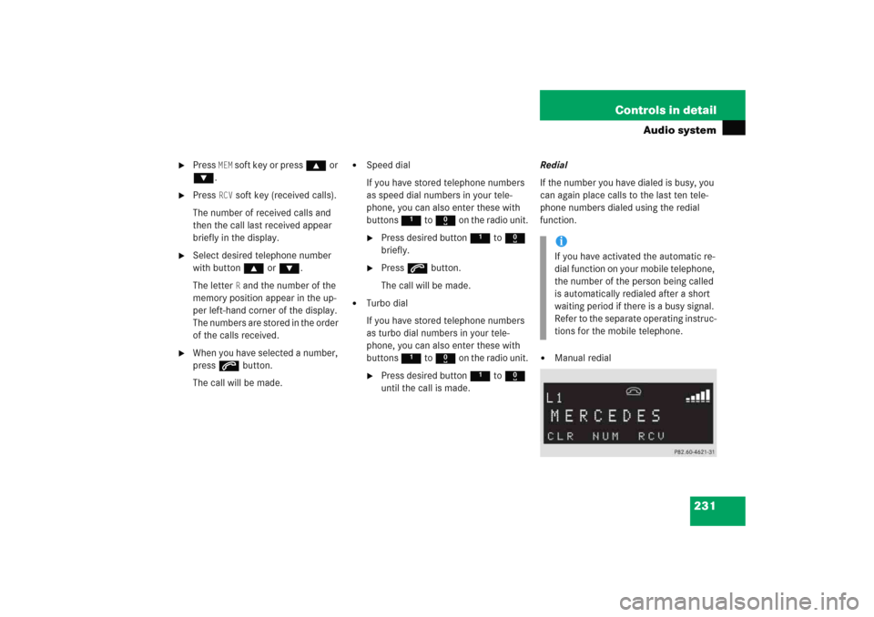 MERCEDES-BENZ C COUPE 2005 CL203 Owners Manual 231 Controls in detail
Audio system
Press
MEM
soft key or press ‚ or
ƒ.
Press
RCV
soft key (received calls).
The number of received calls and
then the call last received appear
briefly i MERCEDES-BENZ C COUPE 2005 CL203 Owners Manual 231 Controls in detail
Audio system
Press
MEM
soft key or press ‚ or
ƒ.
Press
RCV
soft key (received calls).
The number of received calls and
then the call last received appear
briefly i