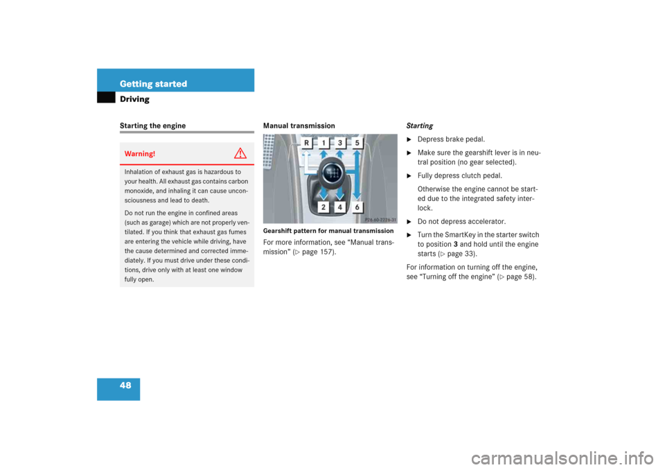 MERCEDES-BENZ C COUPE 2005 CL203 Owners Manual 48 Getting startedDrivingStarting the engine Manual transmission
Gearshift pattern for manual transmissionFor more information, see “Manual trans-
mission” (
page 157).Starting

Depress brake pe